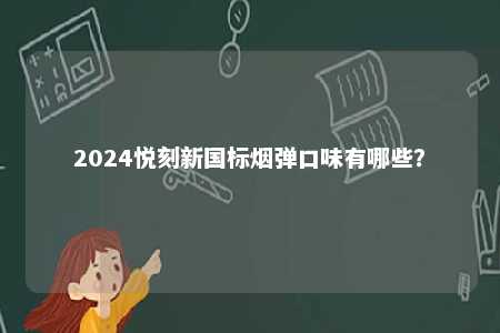 2024悦刻新国标烟弹口味有哪些？ 